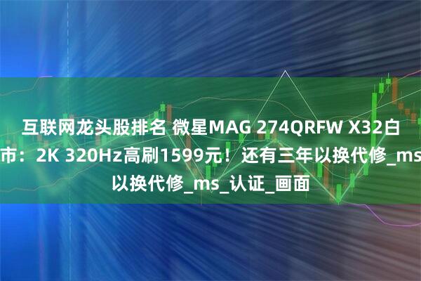 互联网龙头股排名 微星MAG 274QRFW X32白刃显示器上市：2K 320Hz高刷1599元！还有三年以换代修_ms_认证_画面
